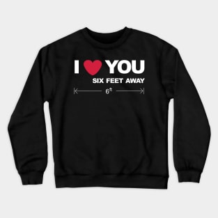 I love you six feet away Crewneck Sweatshirt